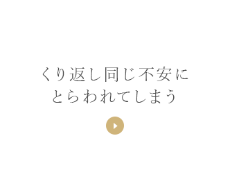 くり返し同じ不安にとらわれてしまう